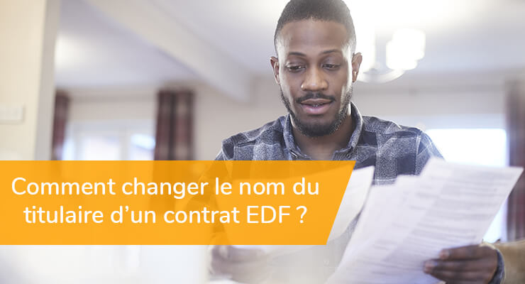 Comment changer le nom du titulaire d’un contrat EDF ?